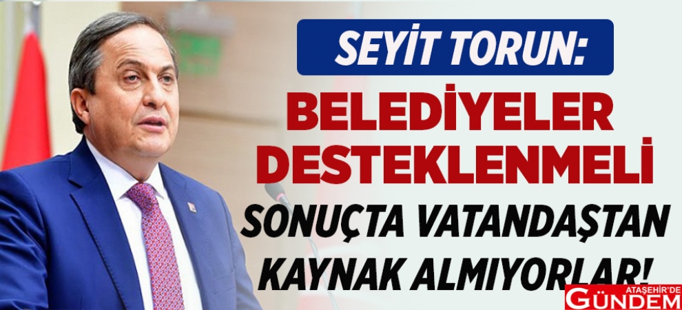 TORUN: "BELEDİYELERİMİZİN ÇALIŞMALARININ DESTEKLENMESİ LAZIM"" SEYİT TORUN